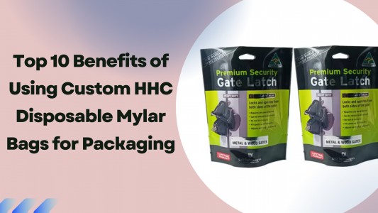 Top 10 Benefits of Using Custom HHC Disposable Mylar Bags for Packaging