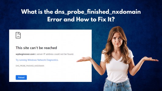 What is the dns_probe_finished_nxdomain Error and How to Fix It?