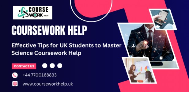 Effective Tips for UK Students to Master Science Coursework Help