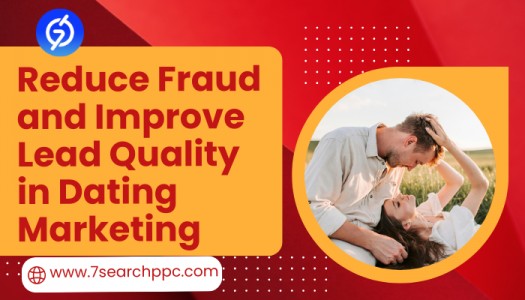 How to Reduce Fraud and Improve Lead Quality in Dating Marketing
