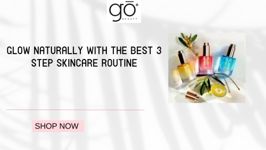 Glow Naturally with the Best 3 Step Skincare Routine