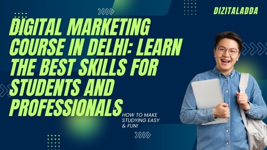 Digital Marketing Course in Delhi: Learn the Best Skills for Students and Professionals