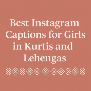 Best​‍​‌‍​‍‌​‍​‌‍​‍‌ Instagram Captions for Girls in Kurtis and Lehengas