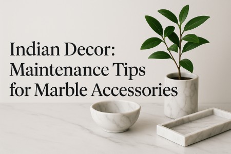 Indian Decor : Maintenance Tips for Marble Accessories