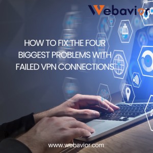 How to Fix the Four Biggest Problems with Failed VPN Connections